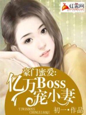 豪门蜜爱亿万boss宠小妻子